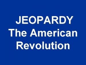 American revolution jeopardy American revolution jeopardy