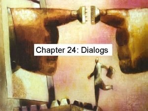 Chapter 24 Dialogs Dialogs Appropriate Uses for Dialog