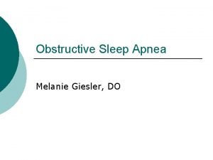 Obstructive Sleep Apnea Melanie Giesler DO Patient Evaluation