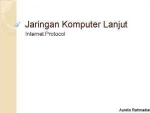 Jaringan Komputer Lanjut Internet Protocol Aurelio Rahmadian Objektif