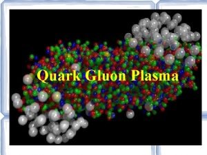 Quark Gluon Plasma What do we study Quark