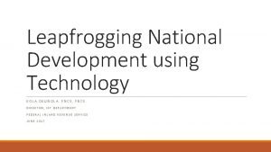 Leapfrogging National Development using Technology KOLA OKUNOLA FNCS