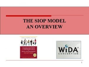 THE SIOP MODEL AN OVERVIEW 1 The SIOP