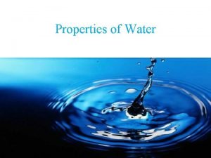 Properties of Water Water is ESSENTIAL to life