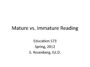 Mature vs Immature Reading Education 573 Spring 2012