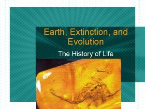 Earth Extinction and Evolution The History of Life