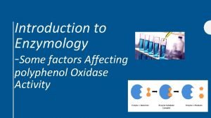 Introduction to Enzymology Some factors Affecting polyphenol Oxidase