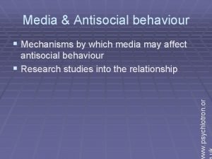 Media Antisocial behaviour Mechanisms by which media may