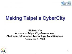 Making Taipei a Cyber City Richard Yin Advisor