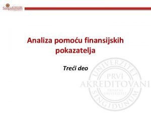 Analiza pomou finansijskih pokazatelja Trei deo Izvetaj o