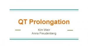 QT Prolongation Kim Weir Anna Freudenberg What Is