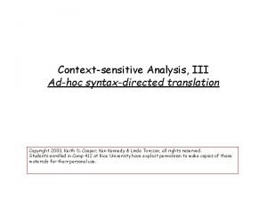 Contextsensitive Analysis III Adhoc syntaxdirected translation Copyright 2003