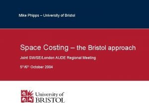 Mike Phipps University of Bristol Space Costing the
