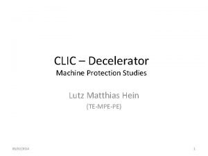 CLIC Decelerator Machine Protection Studies Lutz Matthias Hein