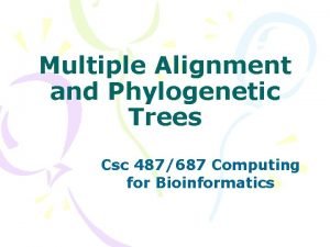 Multiple Alignment and Phylogenetic Trees Csc 487687 Computing