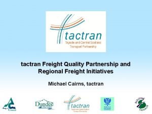 tactran Freight Quality Partnership and Regional Freight Initiatives