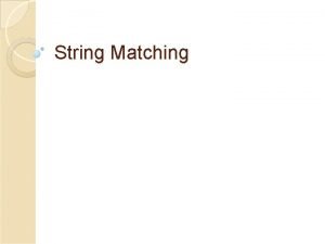 String Matching String Matching Problem is to find