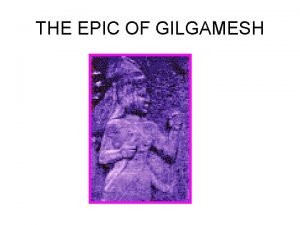 THE EPIC OF GILGAMESH The Epic of Gilgamesh