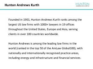 Hunton Andrews Kurth Founded in 1901 Hunton Andrews