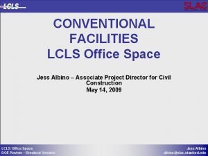 CONVENTIONAL FACILITIES LCLS Office Space Jess Albino Associate