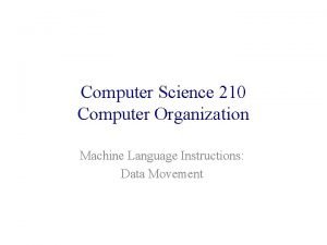 Computer Science 210 Computer Organization Machine Language Instructions