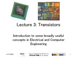 Lecture 3 Transistors Introduction to some broadly useful