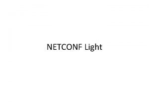 NETCONF Light Motivation To support devices unable to