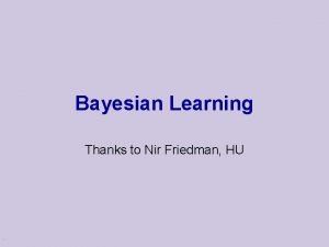Bayesian Learning Thanks to Nir Friedman HU Example