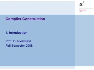 Compiler Construction 1 Introduction Prof O Nierstrasz Fall