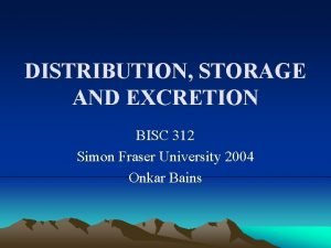 DISTRIBUTION STORAGE AND EXCRETION BISC 312 Simon Fraser