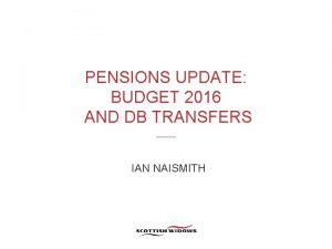 PENSIONS UPDATE BUDGET 2016 AND DB TRANSFERS IAN