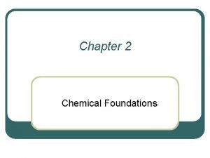 Chapter 2 Chemical Foundations The Chemicals of Life