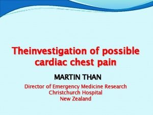 Theinvestigation of possible cardiac chest pain MARTIN THAN