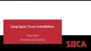 Long Span Truss Installation Overview Revised 12152016 SBCA