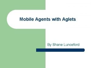 Mobile Agents with Aglets By Shane Lunceford Objectives