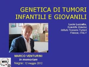 GENETICA DI TUMORI INFANTILI E GIOVANILI Lucio Luzzatto