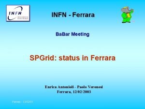 INFN Ferrara Ba Bar Meeting SPGrid status in
