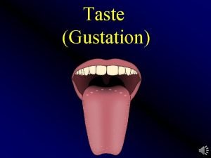 Taste Gustation Taste Gustation Taste is a chemical