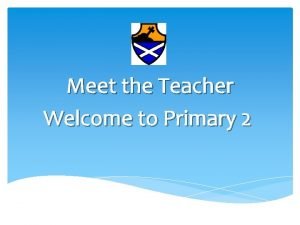 Meet the Teacher Welcome to Primary 2 Literacy