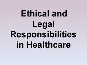 Ethical and Legal Responsibilities in Healthcare The Purpose