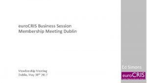 euro CRIS Business Session Membership Meeting Dublin Membership