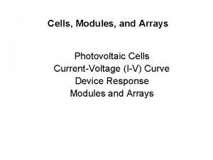 Cells Modules and Arrays Photovoltaic Cells CurrentVoltage IV
