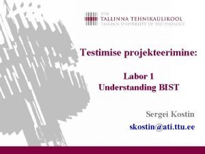 Testimise projekteerimine Labor 1 Understanding BIST Sergei Kostin
