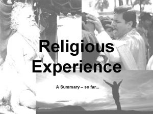 Religious Experience A Summary so far Religious Experience