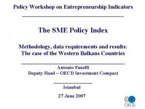 Policy Workshop on Entrepreneurship Indicators The SME Policy