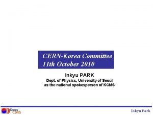 CERNKorea Committee 11 th October 2010 Inkyu PARK