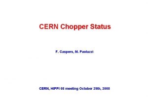 CERN Chopper Status F Caspers M Paoluzzi CERN