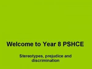 Welcome to Year 8 PSHCE Stereotypes prejudice and