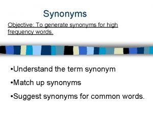 Synonyms Objective To generate synonyms for high frequency
