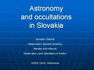 Astronomy and occultations in Slovakia Jaroslav Gerbo Observatory